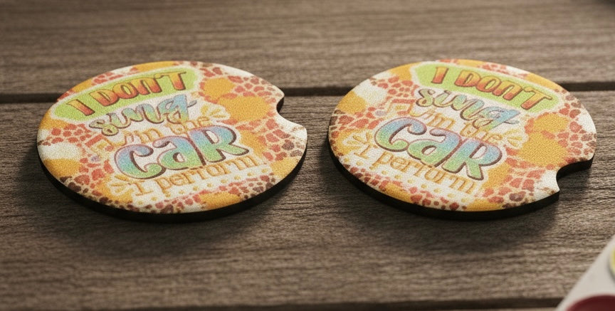 Car coasters - I don’t sing in the car I preform